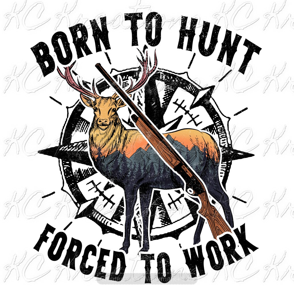 Born to hunt forced to work  DTF and sublimation transfer